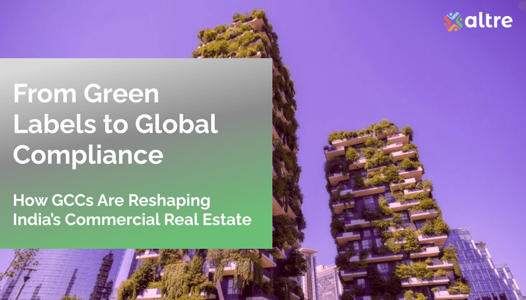 From Green Labels to Global Compliance: How GCCs Are Reshaping India's Commercial Real Estate